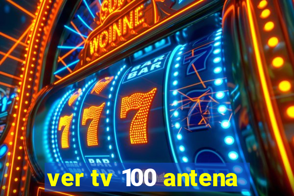 ver tv 100 antena